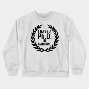 PhD In Fathering Gift For Father's Day Crewneck Sweatshirt